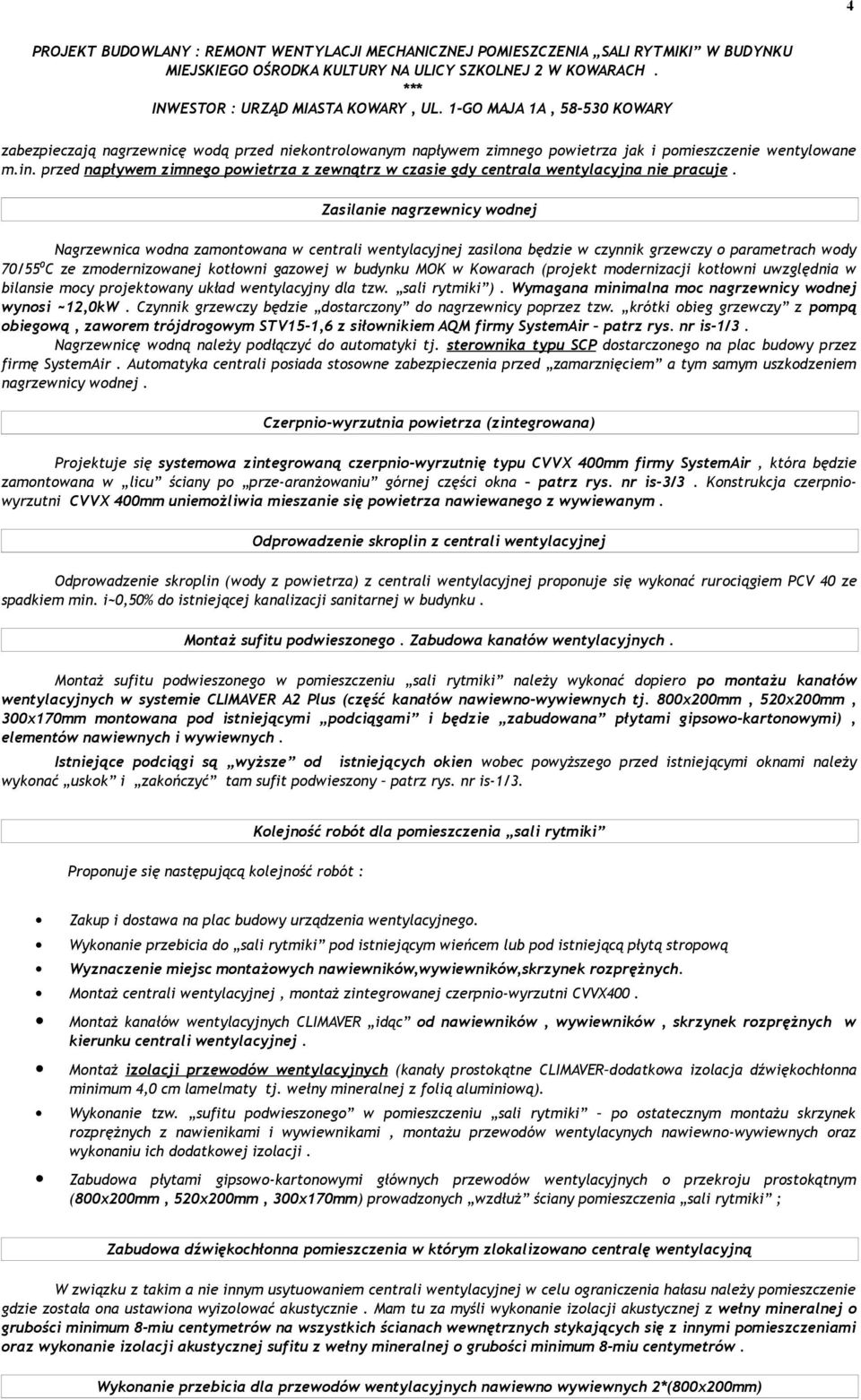 Zasilanie nagrzewnicy wodnej Nagrzewnica wodna zamontowana w centrali wentylacyjnej zasilona będzie w czynnik grzewczy o parametrach wody 70/55 0 C ze zmodernizowanej kotłowni gazowej w budynku MOK w