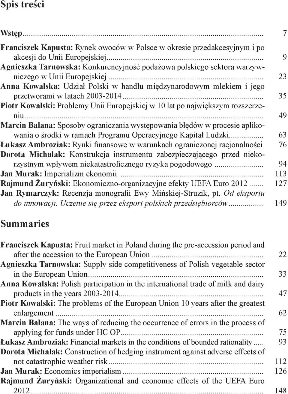 .. 23 Anna Kowalska: Udział Polski w handlu międzynarodowym mlekiem i jego przetworami w latach 2003-2014... 35 Piotr Kowalski: Problemy Unii Europejskiej w 10 lat po największym rozszerzeniu.