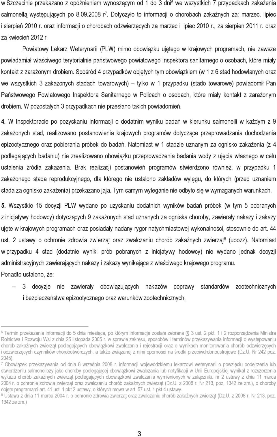 Powiatowy Lekarz Weterynarii (PLW) mimo obowiązku ujętego w krajowych programach, nie zawsze powiadamiał właściwego terytorialnie państwowego powiatowego inspektora sanitarnego o osobach, które miały