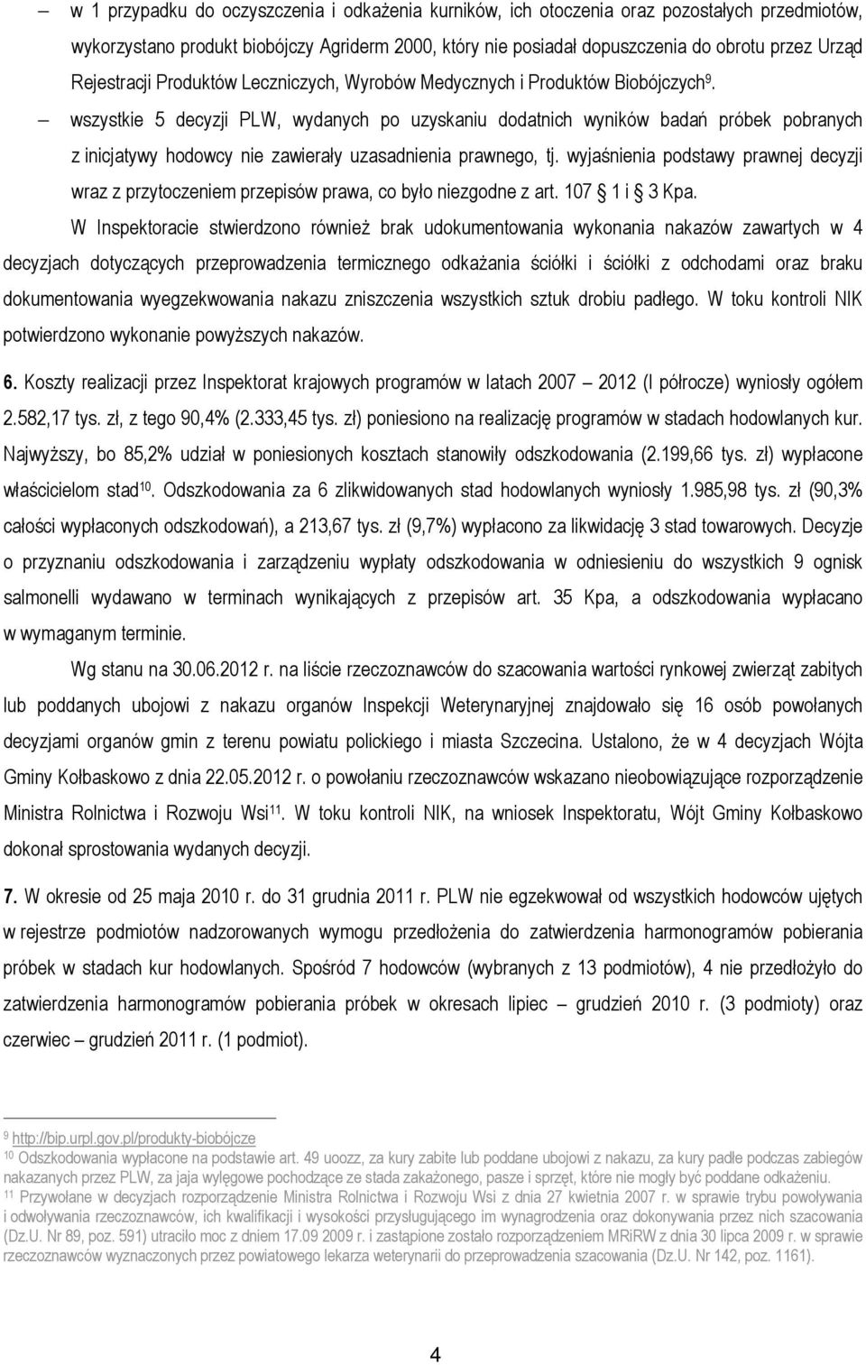 wszystkie 5 decyzji PLW, wydanych po uzyskaniu dodatnich wyników badań próbek pobranych z inicjatywy hodowcy nie zawierały uzasadnienia prawnego, tj.