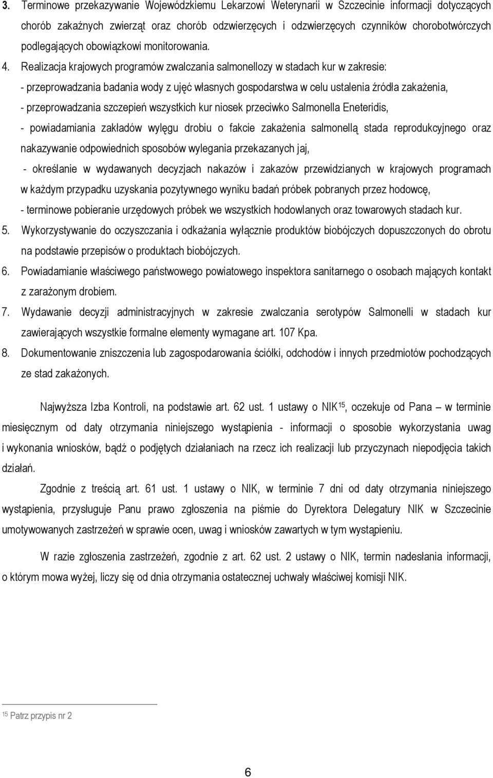 Realizacja krajowych programów zwalczania salmonellozy w stadach kur w zakresie: - przeprowadzania badania wody z ujęć własnych gospodarstwa w celu ustalenia źródła zakaŝenia, - przeprowadzania