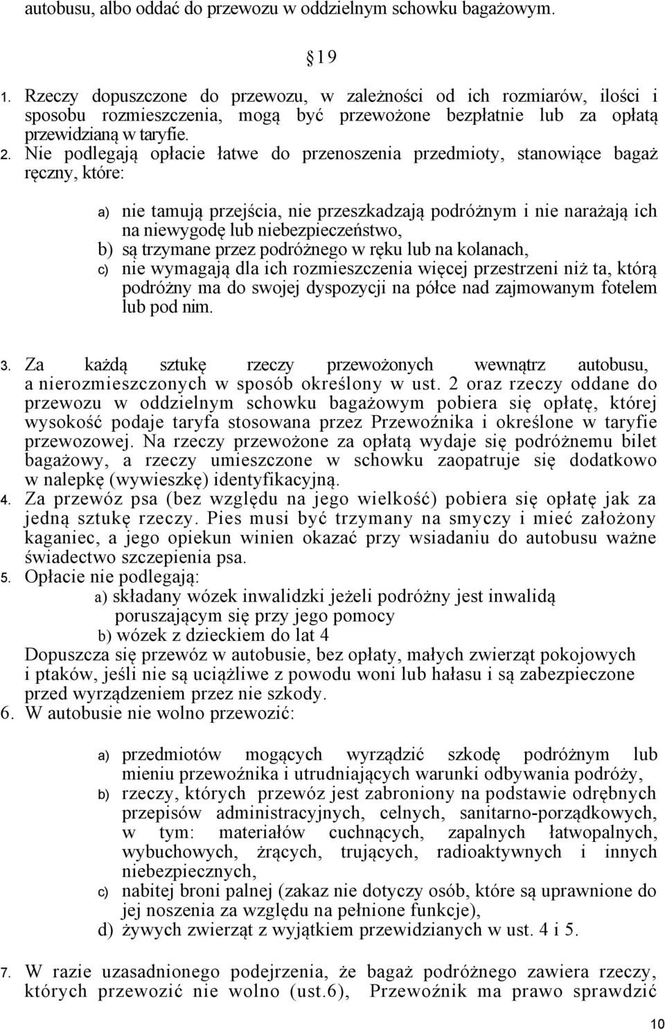 Nie podlegają opłacie łatwe do przenoszenia przedmioty, stanowiące bagaż ręczny, które: a) nie tamują przejścia, nie przeszkadzają podróżnym i nie narażają ich na niewygodę lub niebezpieczeństwo, b)