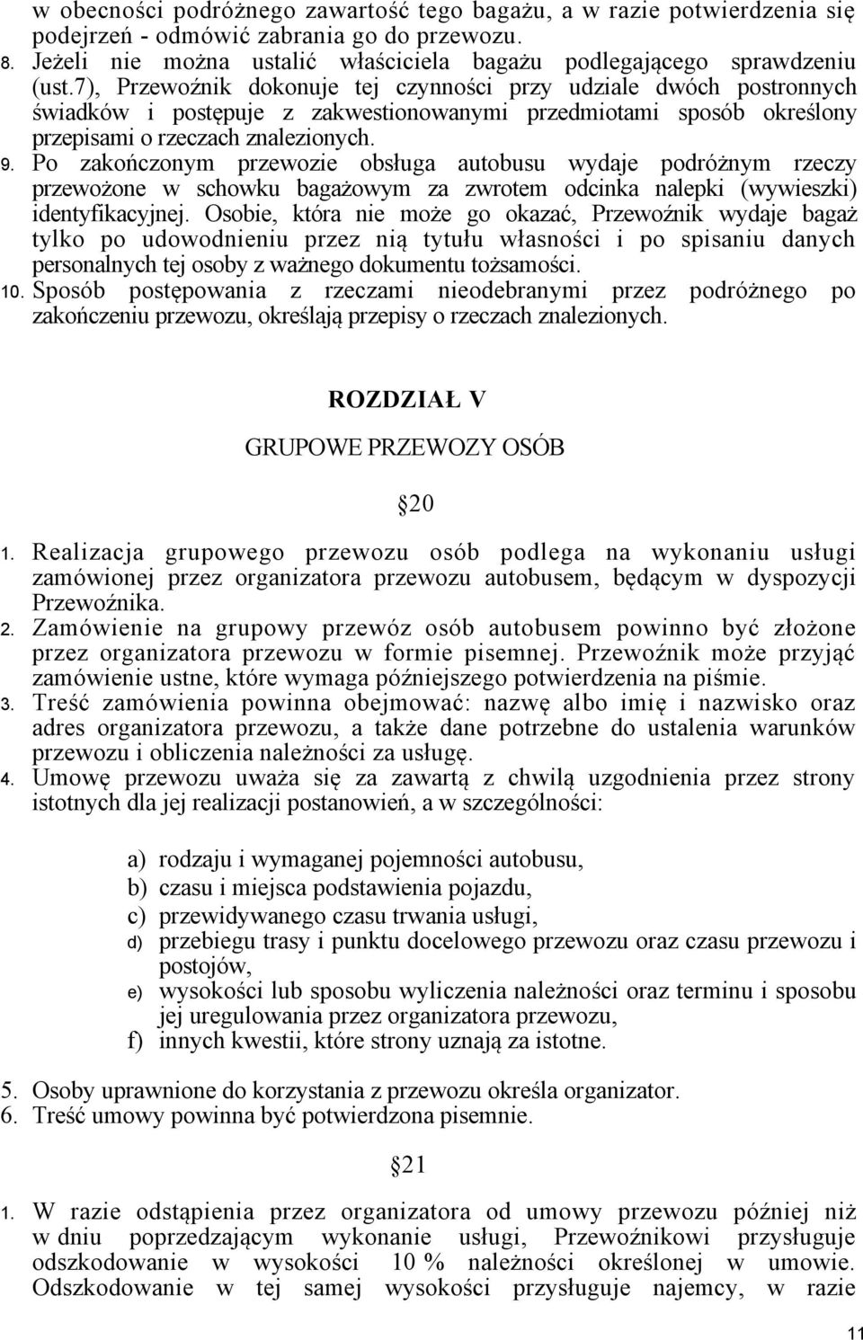 Po zakończonym przewozie obsługa autobusu wydaje podróżnym rzeczy przewożone w schowku bagażowym za zwrotem odcinka nalepki (wywieszki) identyfikacyjnej.