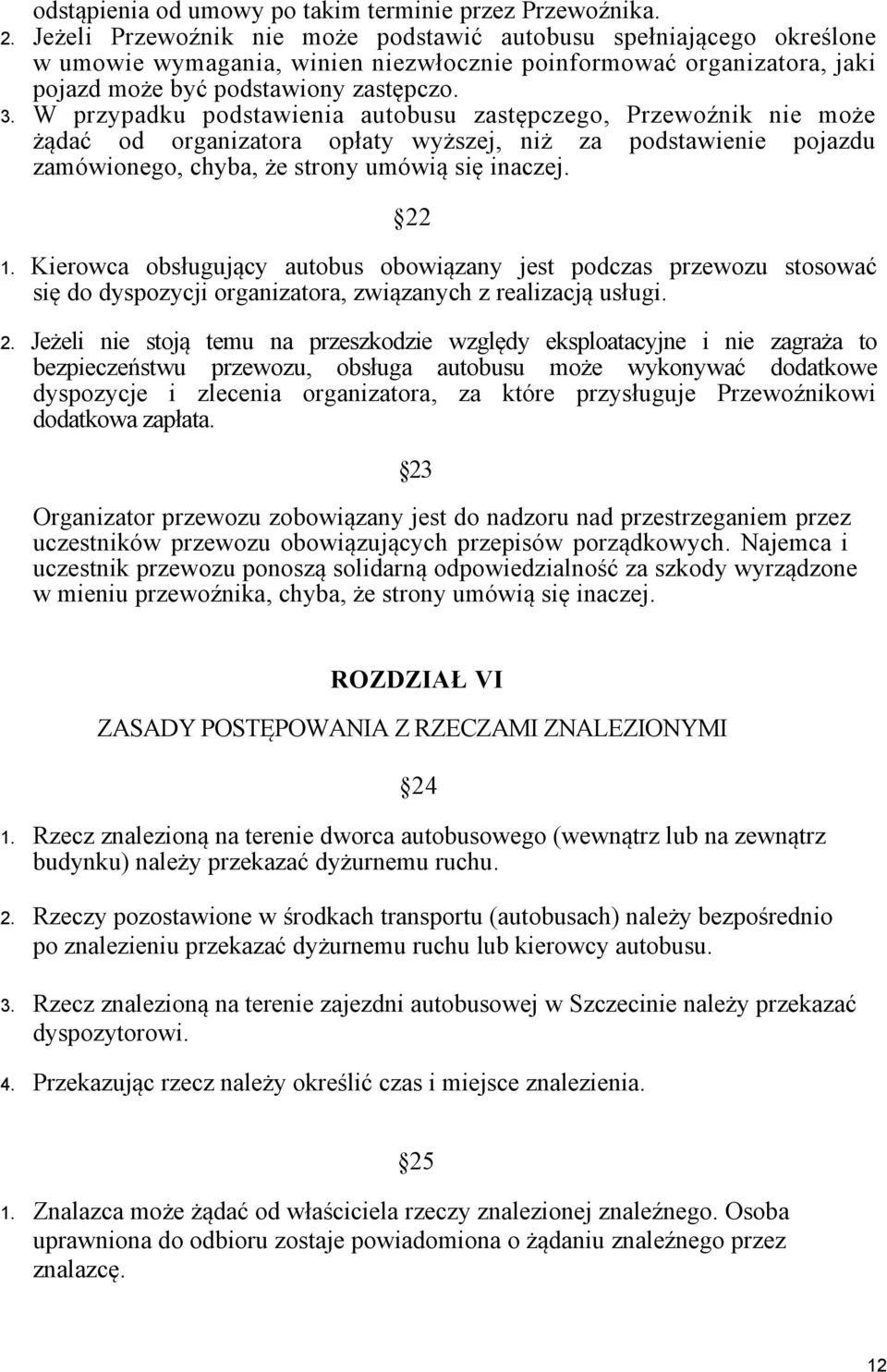 W przypadku podstawienia autobusu zastępczego, Przewoźnik nie może żądać od organizatora opłaty wyższej, niż za podstawienie pojazdu zamówionego, chyba, że strony umówią się inaczej. 22 1.