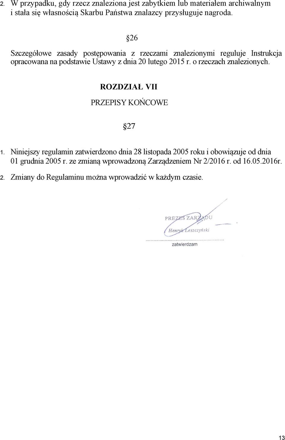 26 Szczegółowe zasady postępowania z rzeczami znalezionymi reguluje Instrukcja opracowana na podstawie Ustawy z dnia 20 lutego 2015 r.