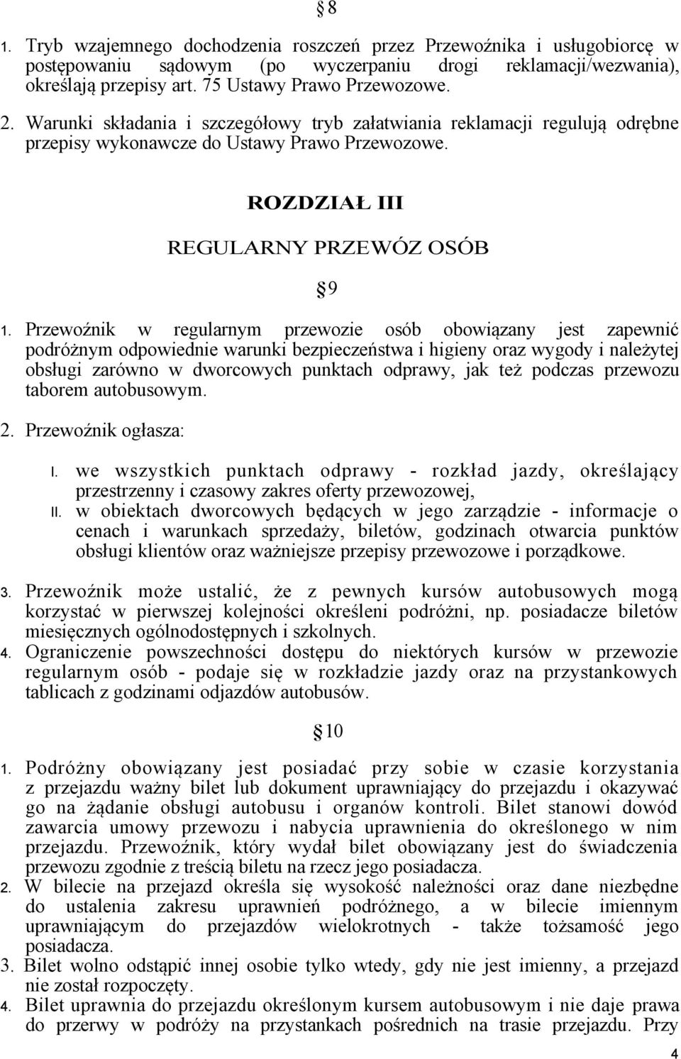 Przewoźnik w regularnym przewozie osób obowiązany jest zapewnić podróżnym odpowiednie warunki bezpieczeństwa i higieny oraz wygody i należytej obsługi zarówno w dworcowych punktach odprawy, jak też