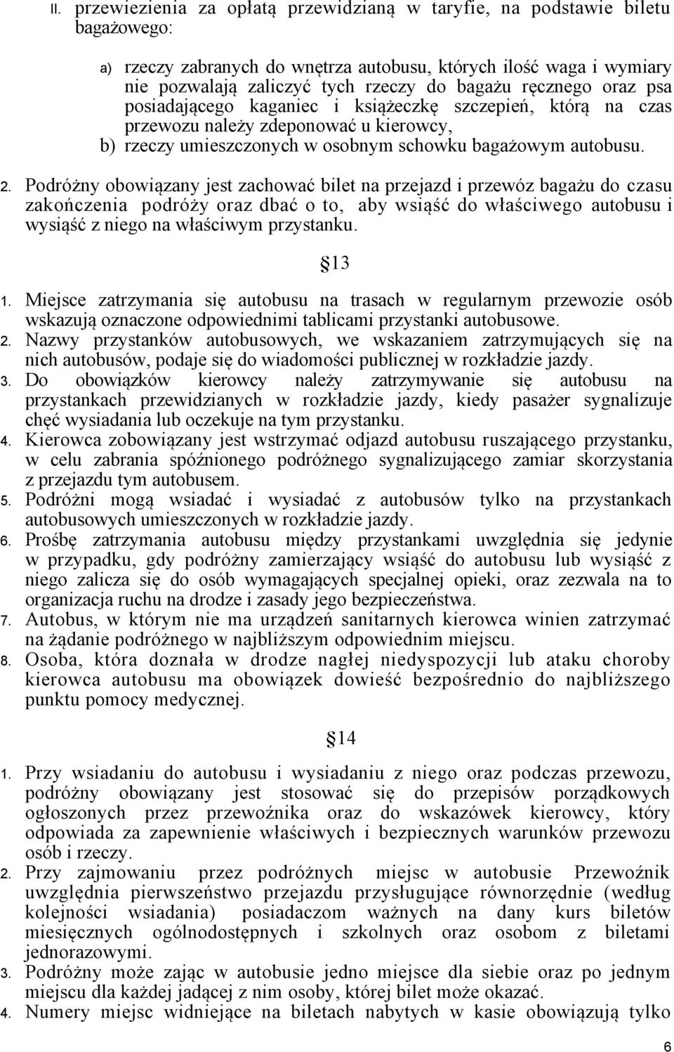 Podróżny obowiązany jest zachować bilet na przejazd i przewóz bagażu do czasu zakończenia podróży oraz dbać o to, aby wsiąść do właściwego autobusu i wysiąść z niego na właściwym przystanku. 13 1.