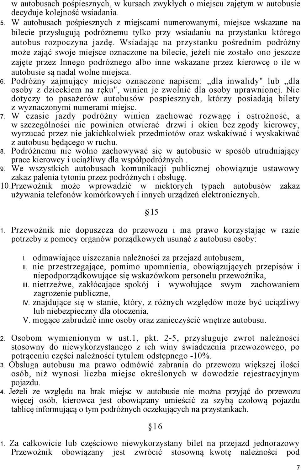 Wsiadając na przystanku pośrednim podróżny może zająć swoje miejsce oznaczone na bilecie, jeżeli nie zostało ono jeszcze zajęte przez Innego podróżnego albo inne wskazane przez kierowcę o ile w