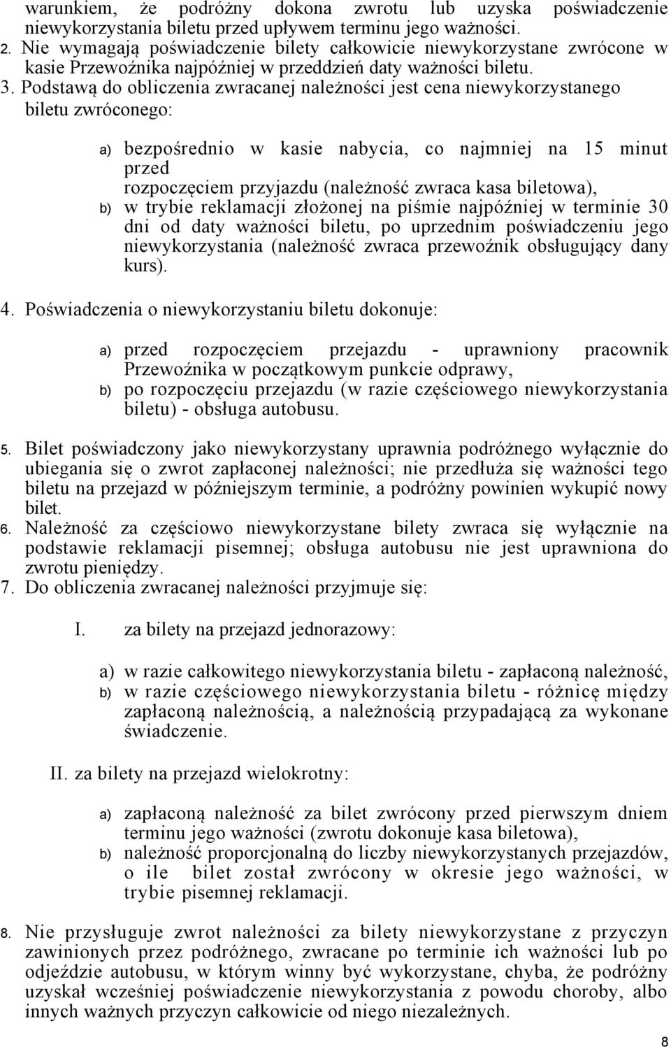 Podstawą do obliczenia zwracanej należności jest cena niewykorzystanego biletu zwróconego: a) bezpośrednio w kasie nabycia, co najmniej na 15 minut przed rozpoczęciem przyjazdu (należność zwraca kasa