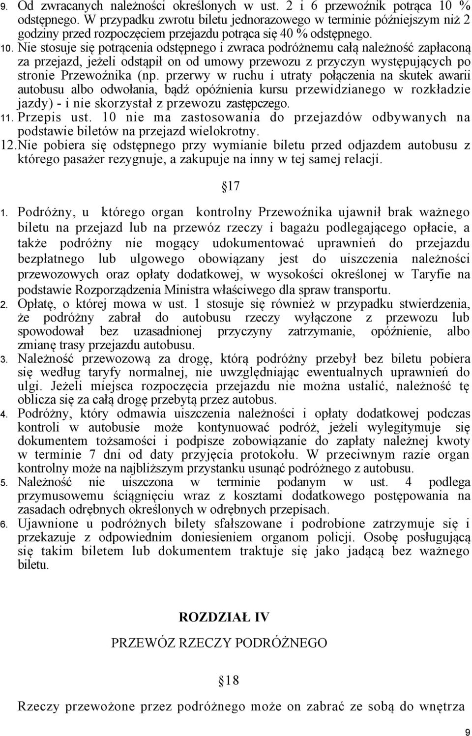 Nie stosuje się potrącenia odstępnego i zwraca podróżnemu całą należność zapłaconą za przejazd, jeżeli odstąpił on od umowy przewozu z przyczyn występujących po stronie Przewoźnika (np.