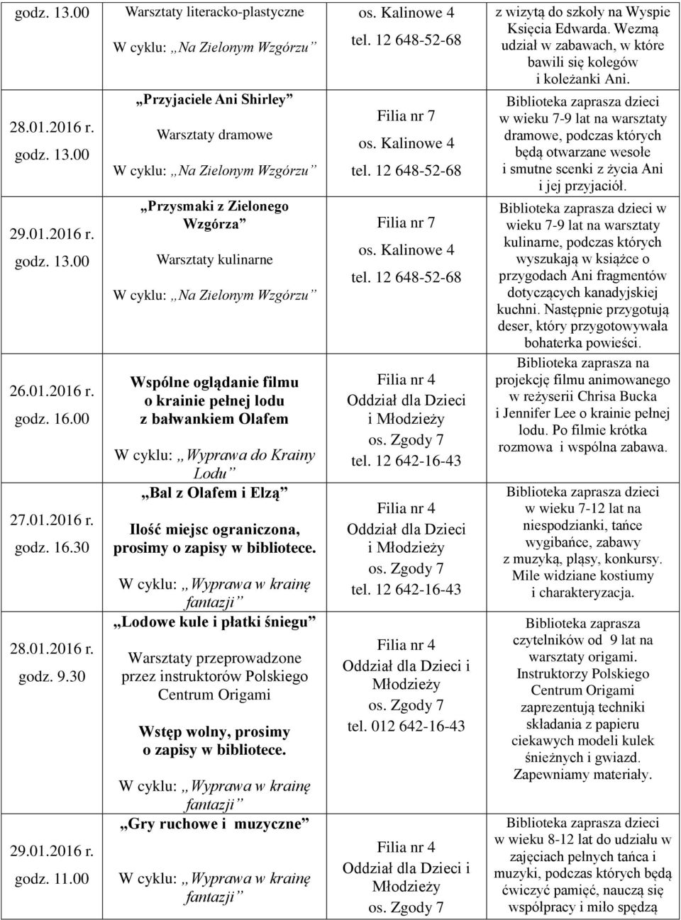 Zielonym Wzgórzu Wspólne oglądanie filmu o krainie pełnej lodu z bałwankiem Olafem Lodu Bal z Olafem i Elzą Ilość miejsc ograniczona, prosimy o zapisy w bibliotece.