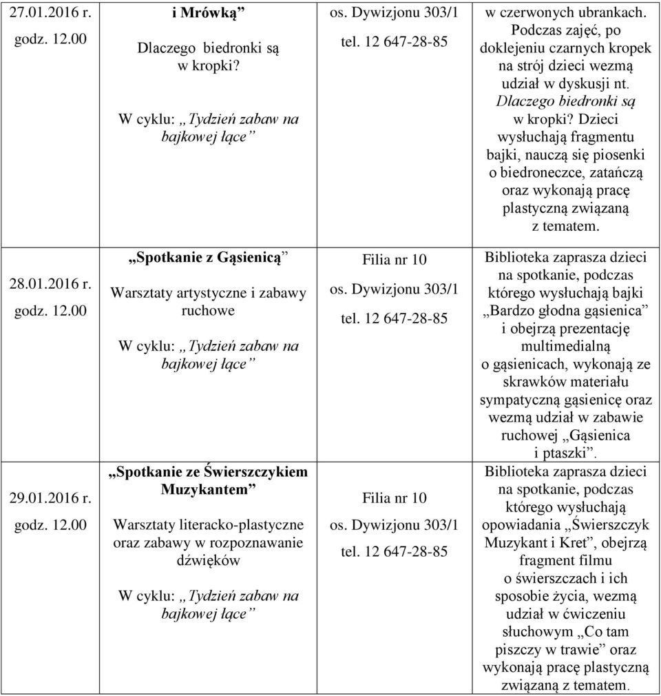 Spotkanie z Gąsienicą Warsztaty artystyczne i zabawy ruchowe Spotkanie ze Świerszczykiem Muzykantem Warsztaty literacko-plastyczne oraz zabawy w rozpoznawanie dźwięków 0 0 na spotkanie, podczas