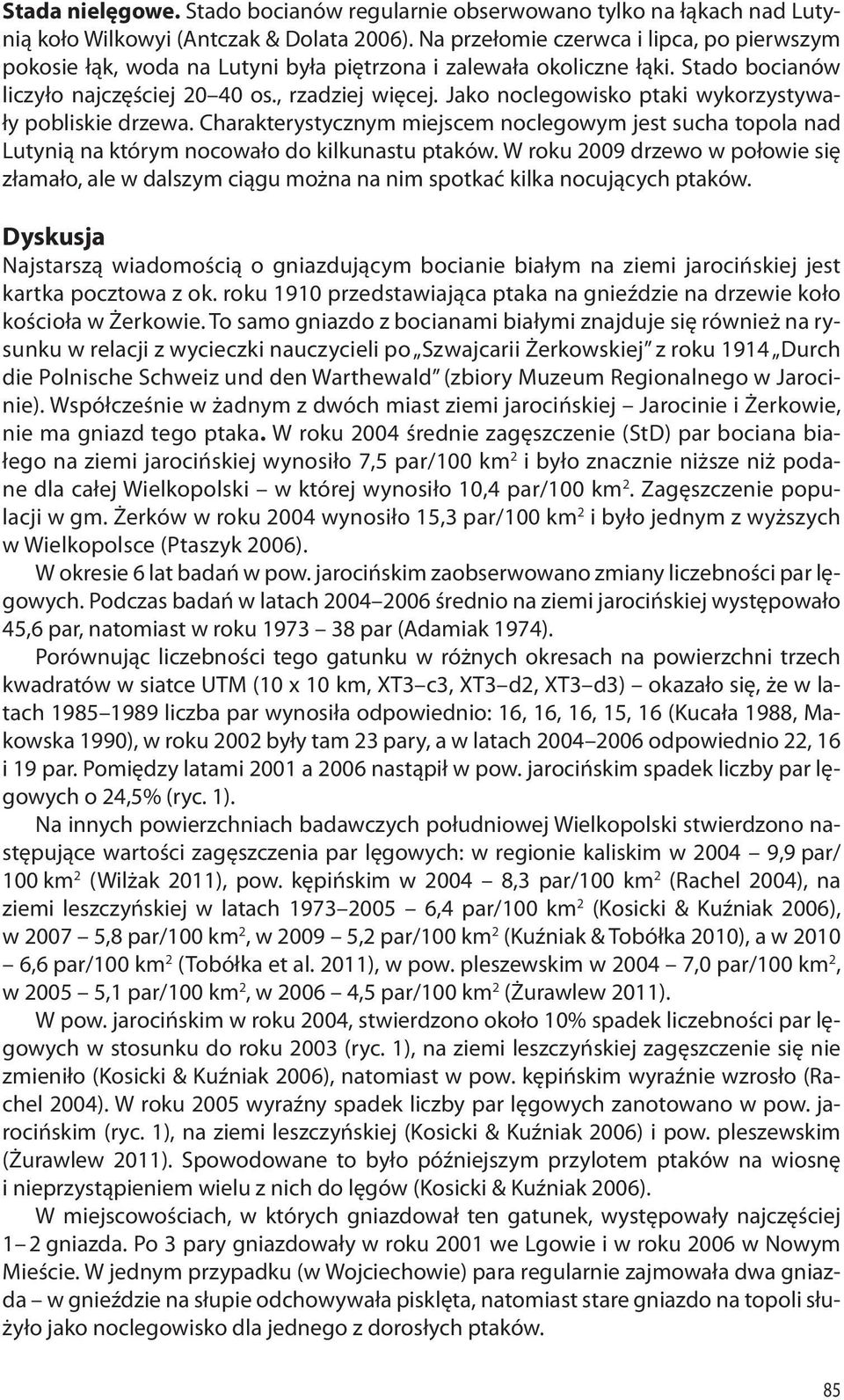 Jako noclegowisko ptaki wykorzystywały pobliskie drzewa. Charakterystycznym miejscem noclegowym jest sucha topola nad Lutynią na którym nocowało do kilkunastu ptaków.