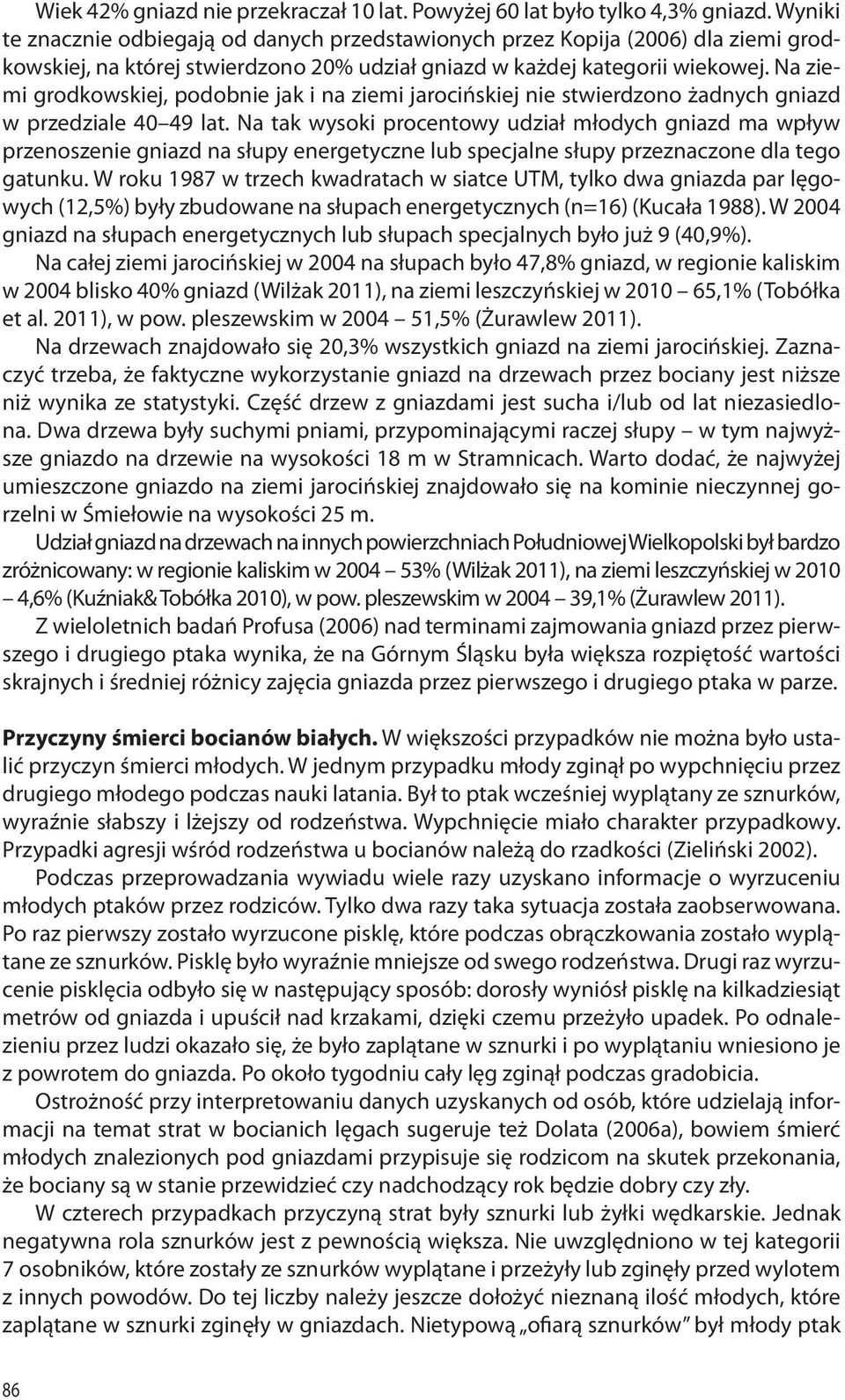 Na ziemi grodkowskiej, podobnie jak i na ziemi jarocińskiej nie stwierdzono żadnych gniazd w przedziale 40 49 lat.