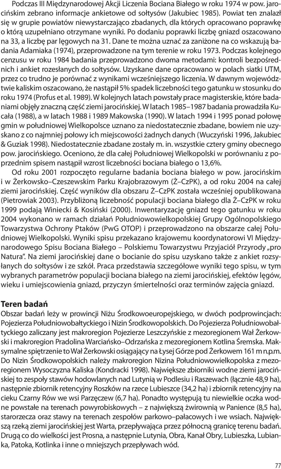 Po dodaniu poprawki liczbę gniazd oszacowano na 33, a liczbę par lęgowych na 31. Dane te można uznać za zaniżone na co wskazują badania Adamiaka (1974), przeprowadzone na tym terenie w roku 1973.