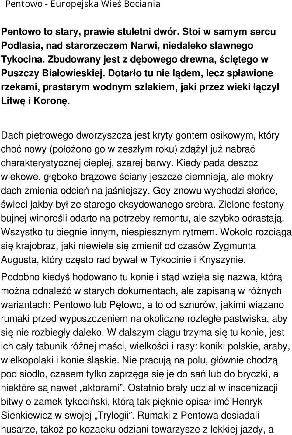Dach piętrowego dworzyszcza jest kryty gontem osikowym, który choć nowy (położono go w zeszłym roku) zdążył już nabrać charakterystycznej ciepłej, szarej barwy.