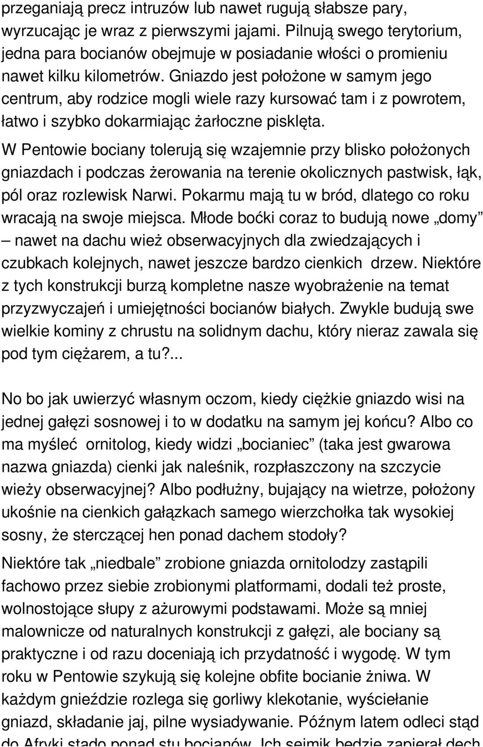 Gniazdo jest położone w samym jego centrum, aby rodzice mogli wiele razy kursować tam i z powrotem, łatwo i szybko dokarmiając żarłoczne pisklęta.