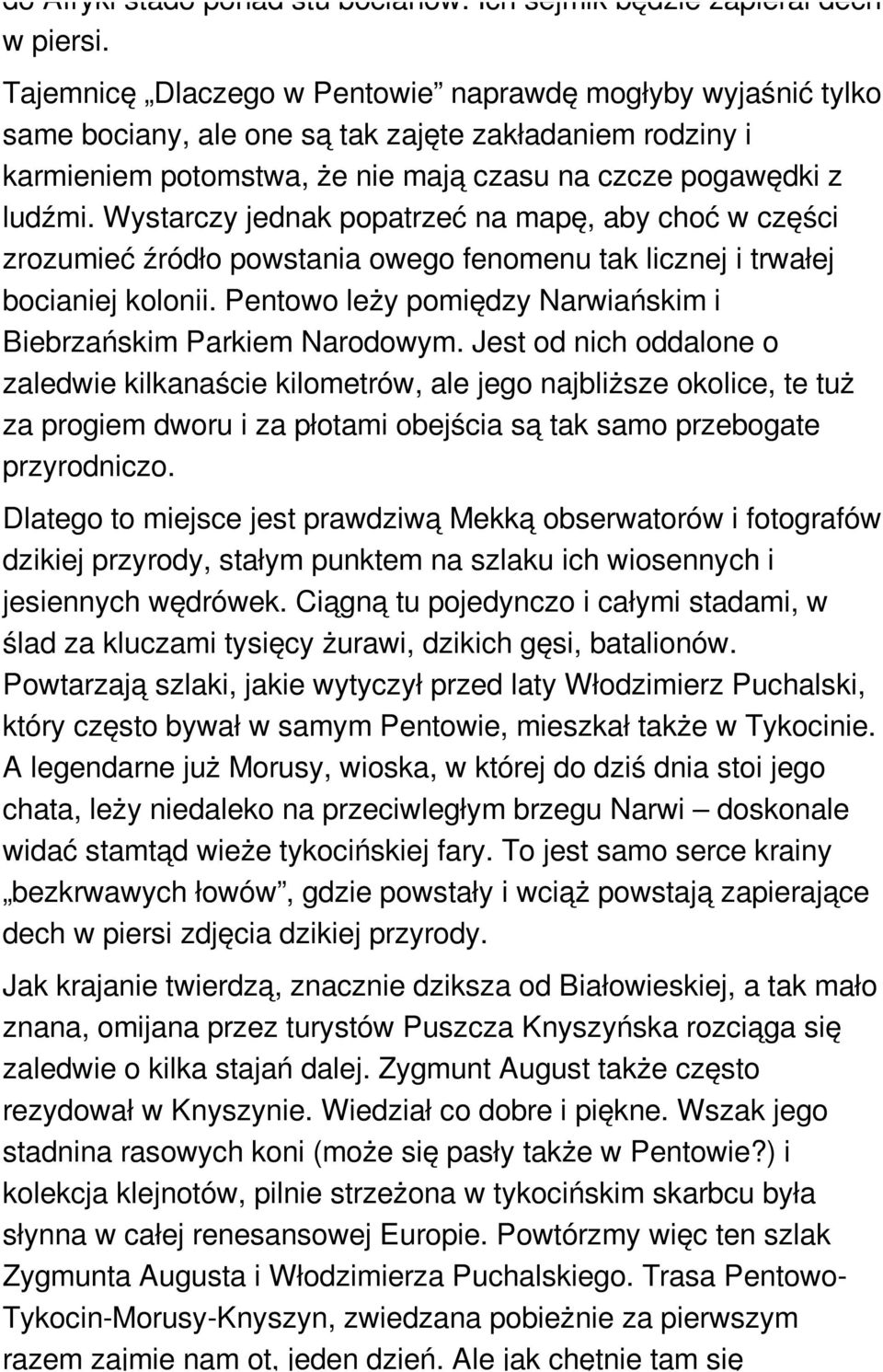 Wystarczy jednak popatrzeć na mapę, aby choć w części zrozumieć źródło powstania owego fenomenu tak licznej i trwałej bocianiej kolonii.