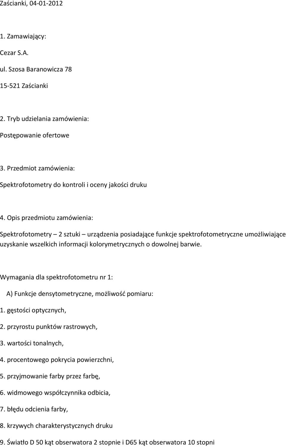 Opis przedmiotu zamówienia: Spektrofotometry 2 sztuki urządzenia posiadające funkcje spektrofotometryczne umożliwiające uzyskanie wszelkich informacji kolorymetrycznych o dowolnej barwie.