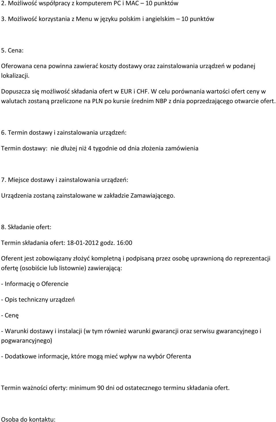 W celu porównania wartości ofert ceny w walutach zostaną przeliczone na PLN po kursie średnim NBP z dnia poprzedzającego otwarcie ofert. 6.