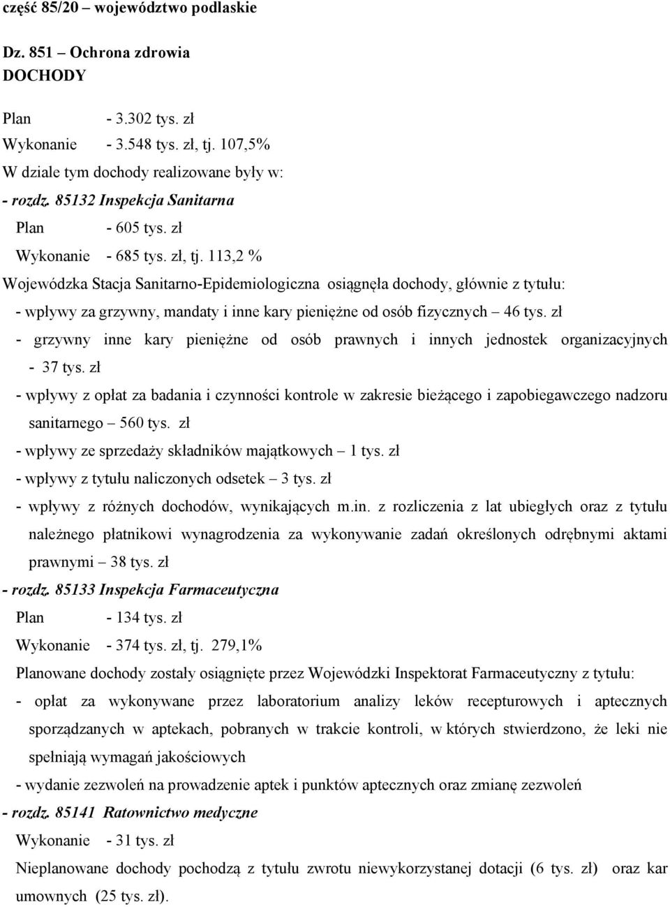 113,2 % Wojewódzka Stacja Sanitarno-Epidemiologiczna osiągnęła dochody, głównie z tytułu: - wpływy za grzywny, mandaty i inne kary pieniężne od osób fizycznych 46 tys.