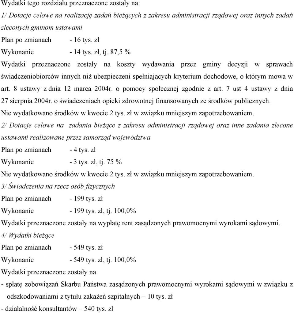 87,5 % Wydatki przeznaczone zostały na koszty wydawania przez gminy decyzji w sprawach świadczeniobiorców innych niż ubezpieczeni spełniających kryterium dochodowe, o którym mowa w art.