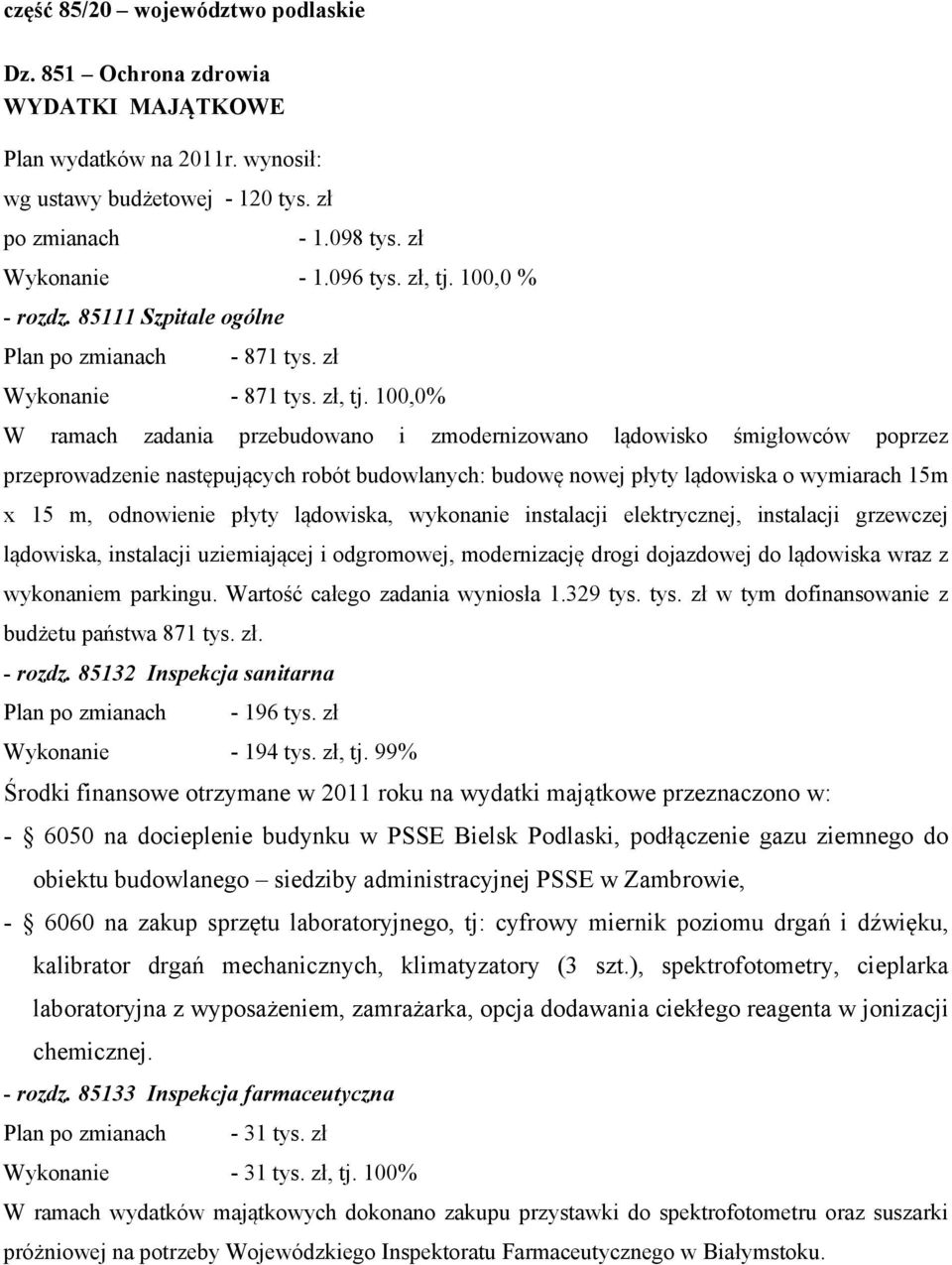 100,0% W ramach zadania przebudowano i zmodernizowano lądowisko śmigłowców poprzez przeprowadzenie następujących robót budowlanych: budowę nowej płyty lądowiska o wymiarach 15m x 15 m, odnowienie