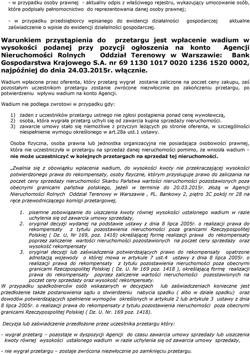 Warunkiem przystąpienia do przetargu jest wpłacenie wadium w wysokości podanej przy pozycji ogłoszenia na konto Agencji Nieruchomości Rolnych Oddział Terenowy w Warszawie: Bank Gospodarstwa Krajowego