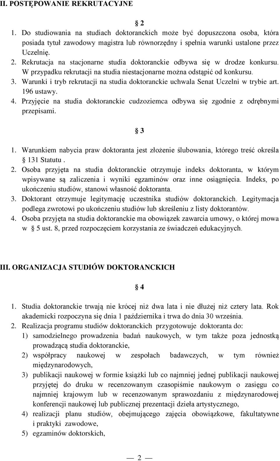 Warunki i tryb rekrutacji na studia doktoranckie uchwala Senat Uczelni w trybie art. 196 ustawy. 4. Przyjęcie na studia doktoranckie cudzoziemca odbywa się zgodnie z odrębnymi przepisami. 3 1.