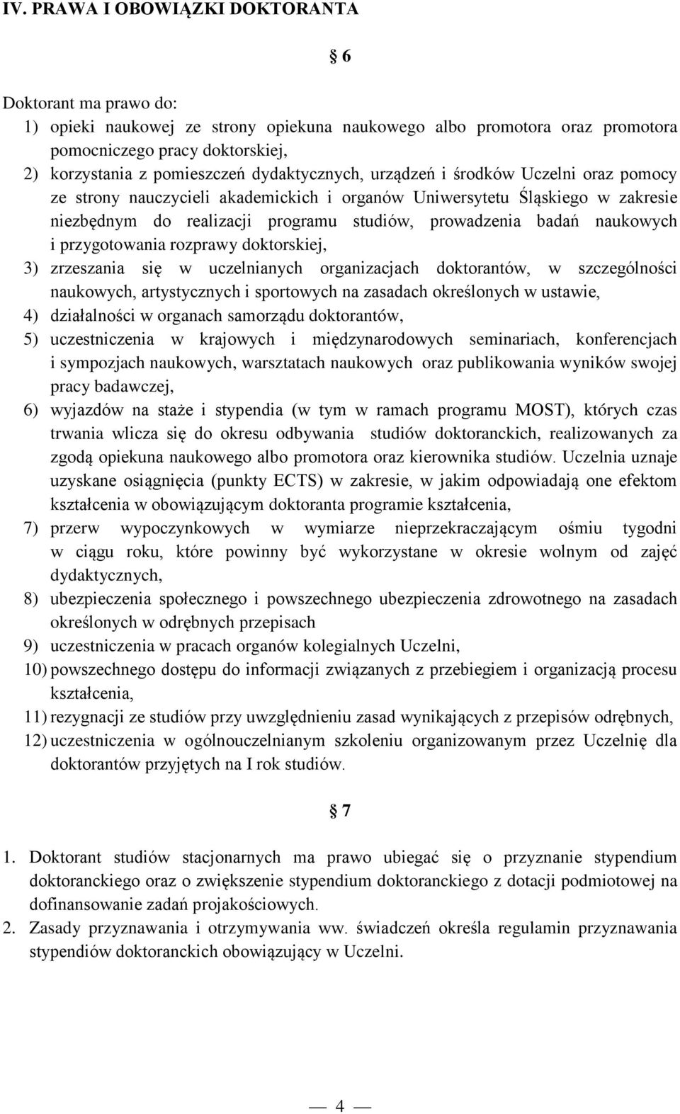 naukowych i przygotowania rozprawy doktorskiej, 3) zrzeszania się w uczelnianych organizacjach doktorantów, w szczególności naukowych, artystycznych i sportowych na zasadach określonych w ustawie, 4)