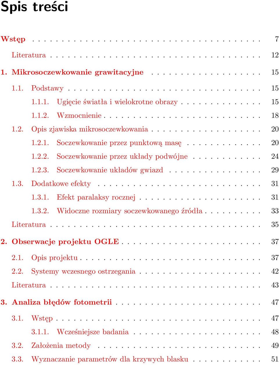 ........... 24 1.2.3. Soczewkowanie układów gwiazd................ 29 1.3. Dodatkowe efekty............................ 31 1.3.1. Efekt paralaksy rocznej..................... 31 1.3.2. Widoczne rozmiary soczewkowanego źródła.