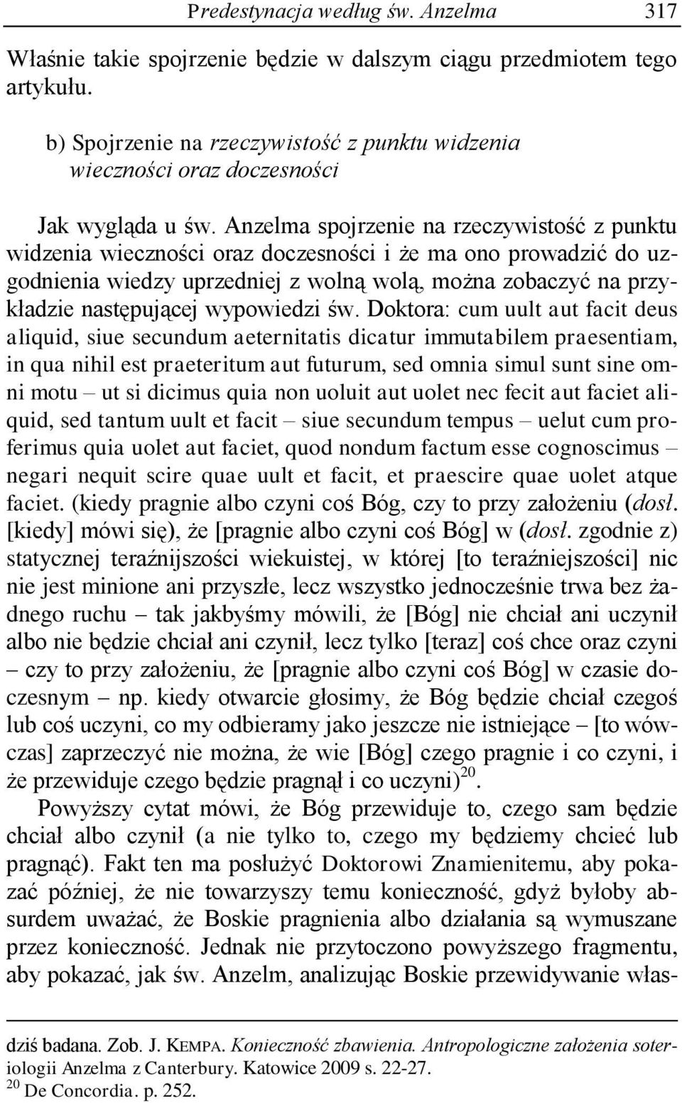 Anzelma spojrzenie na rzeczywistość z punktu widzenia wieczności oraz doczesności i że ma ono prowadzić do uzgodnienia wiedzy uprzedniej z wolną wolą, można zobaczyć na przykładzie następującej