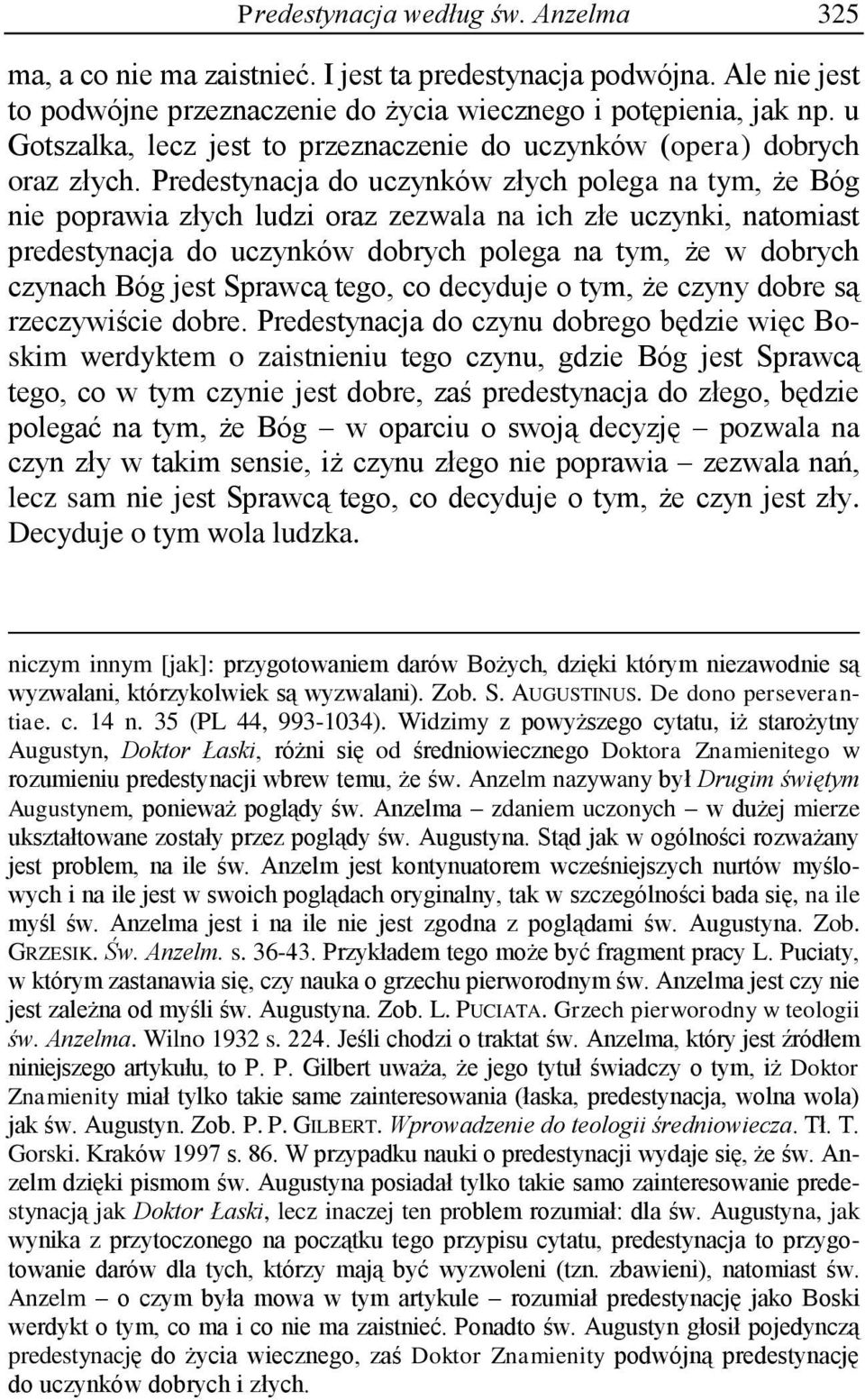 Predestynacja do uczynków złych polega na tym, że Bóg nie poprawia złych ludzi oraz zezwala na ich złe uczynki, natomiast predestynacja do uczynków dobrych polega na tym, że w dobrych czynach Bóg