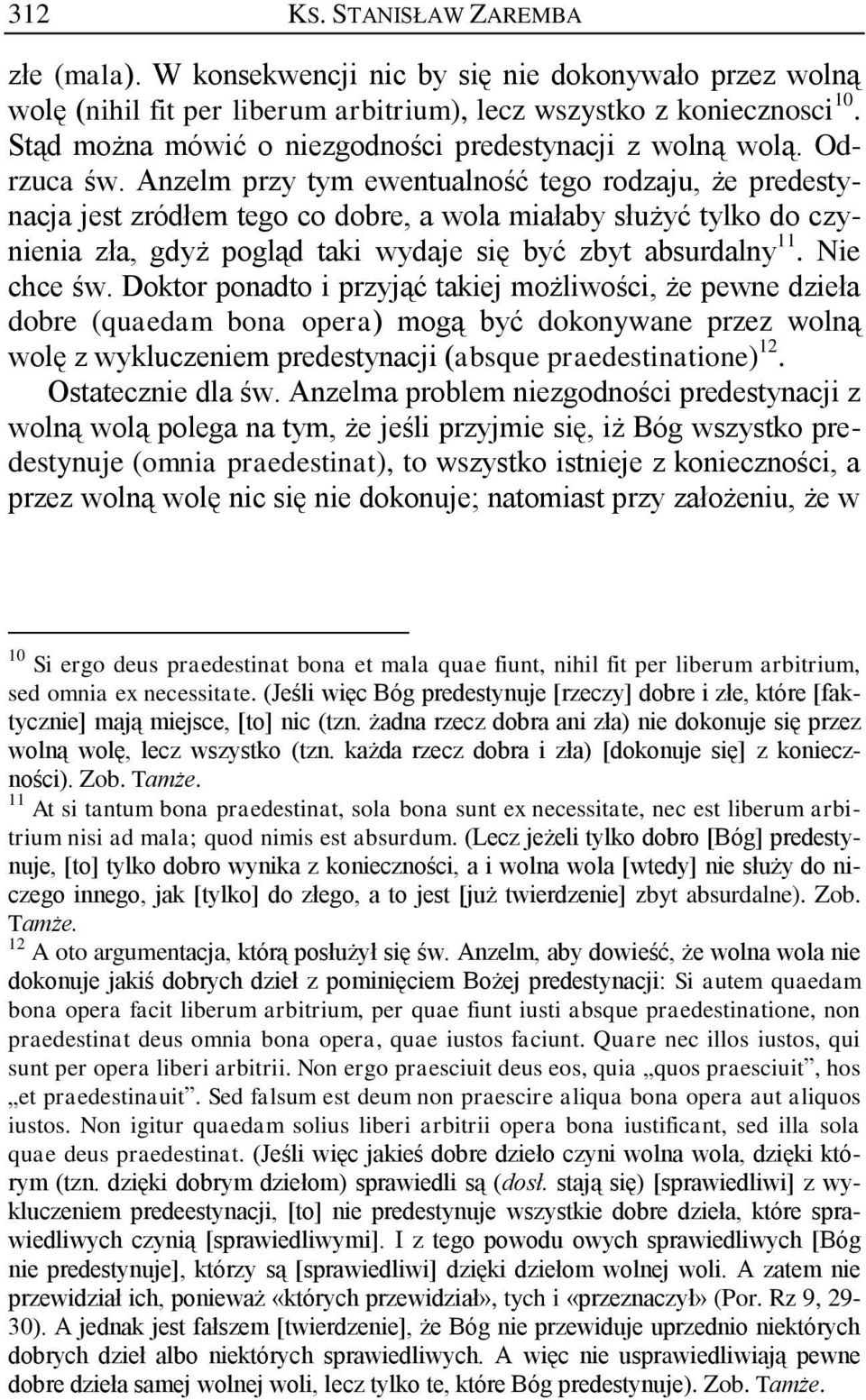 Anzelm przy tym ewentualność tego rodzaju, że predestynacja jest zródłem tego co dobre, a wola miałaby służyć tylko do czynienia zła, gdyż pogląd taki wydaje się być zbyt absurdalny 11. Nie chce św.