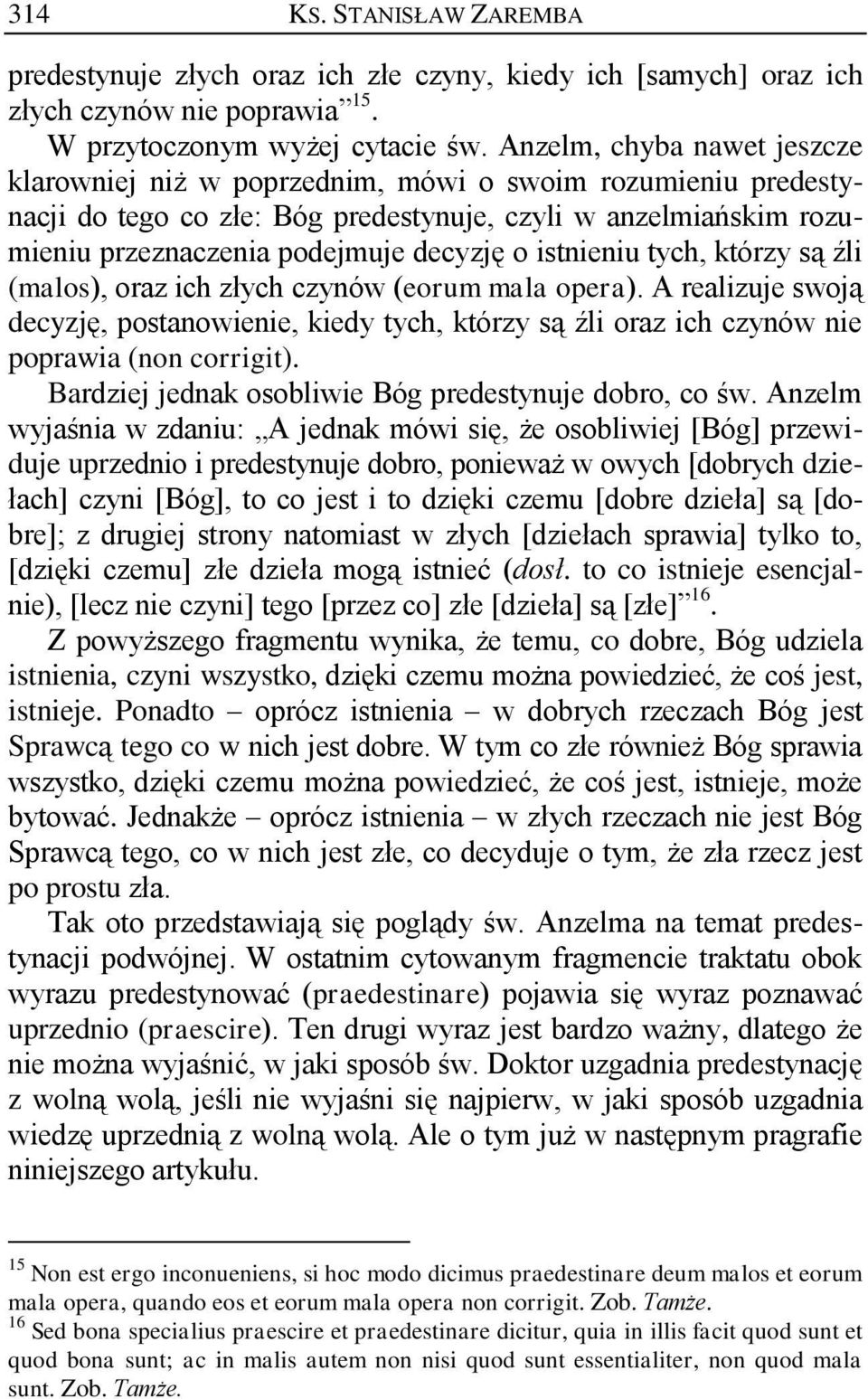 istnieniu tych, którzy są źli (malos), oraz ich złych czynów (eorum mala opera). A realizuje swoją decyzję, postanowienie, kiedy tych, którzy są źli oraz ich czynów nie poprawia (non corrigit).