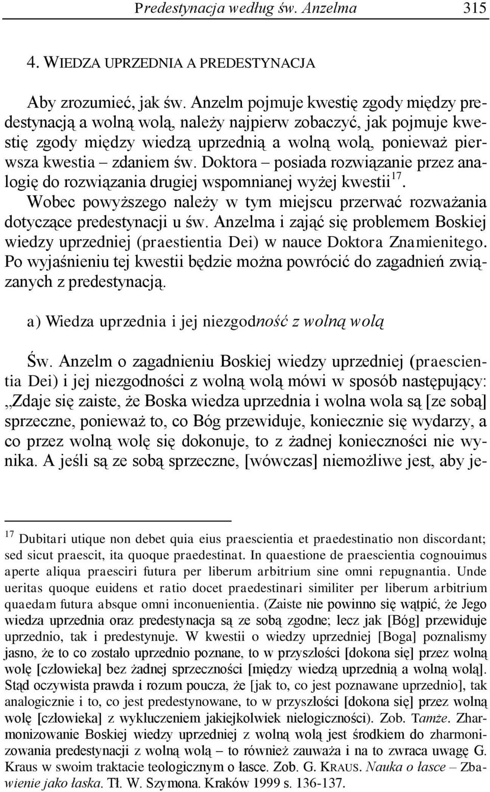 Doktora posiada rozwiązanie przez analogię do rozwiązania drugiej wspomnianej wyżej kwestii 17. Wobec powyższego należy w tym miejscu przerwać rozważania dotyczące predestynacji u św.