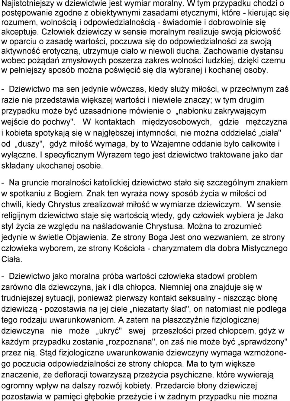 Człowiek dziewiczy w sensie moralnym realizuje swoją płciowość w oparciu o zasadę wartości, poczuwa się do odpowiedzialności za swoją aktywność erotyczną, utrzymuje ciało w niewoli ducha.