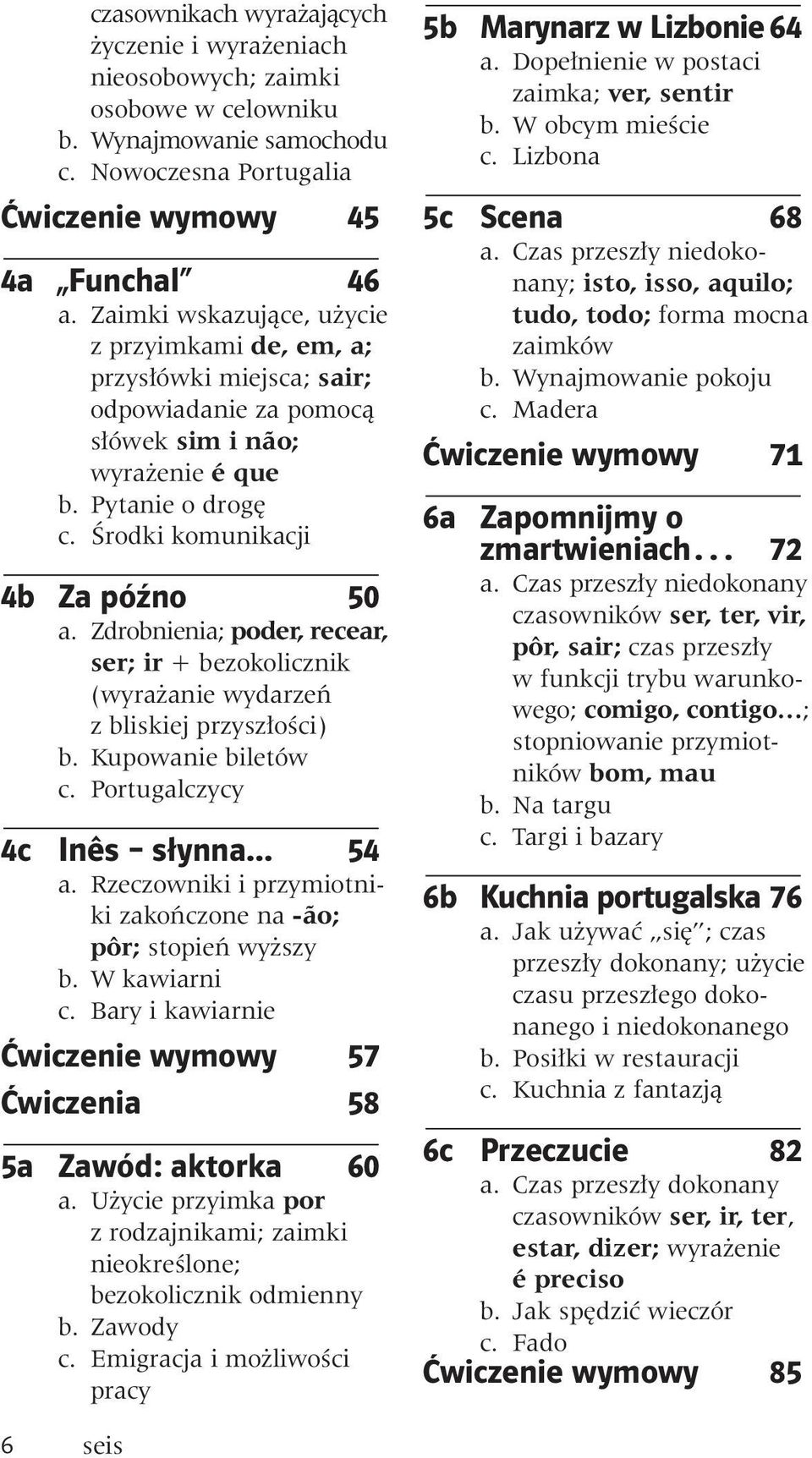 Zdrobnienia; poder, recear, ser; ir + bezokolicznik (wyra anie wydarzeƒ z bliskiej przysz oêci) b. Kupowanie biletów c. Portugalczycy 4c Inês słynna... 54 a.