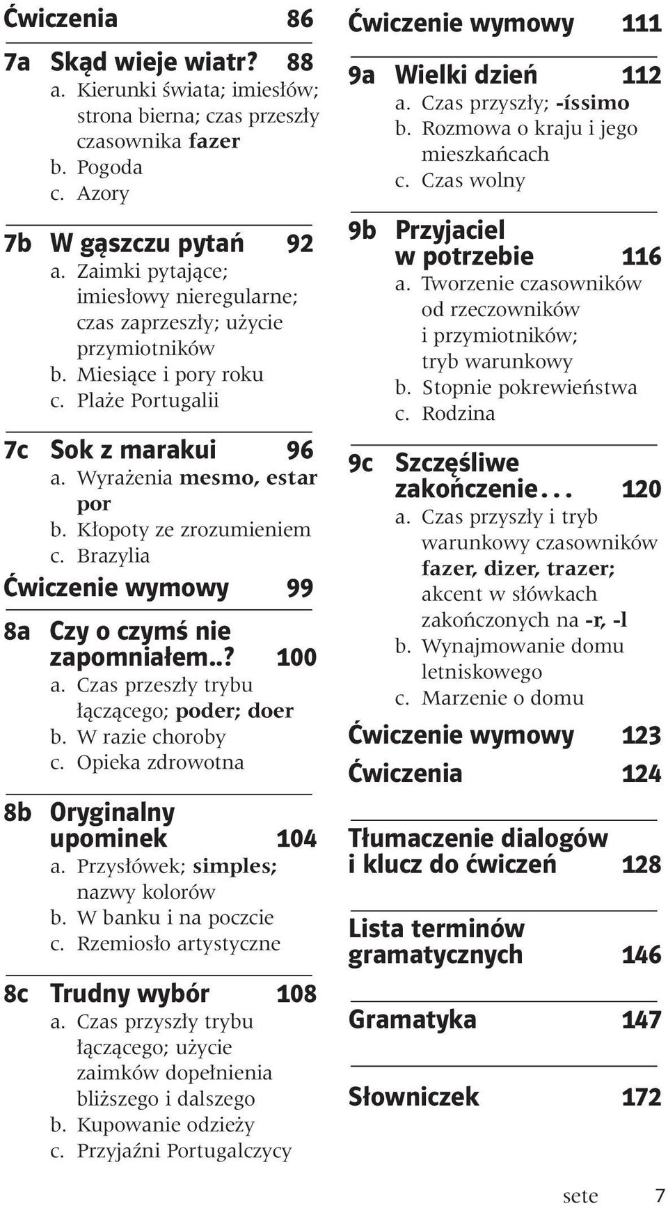 K opoty ze zrozumieniem c. Brazylia Ćwiczenie wymowy 99 8a Czy o czymś nie zapomniałem..? 100 a. Czas przesz y trybu àczàcego; poder; doer b. W razie choroby c.