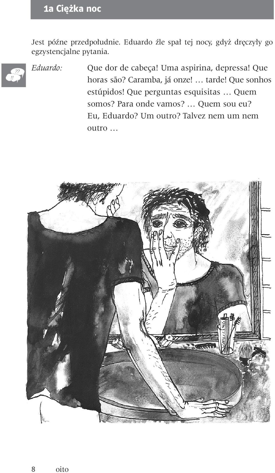 Eduardo: Que dor de cabe a! Uma aspirina, depressa! Que horas são? Caramba, já onze!