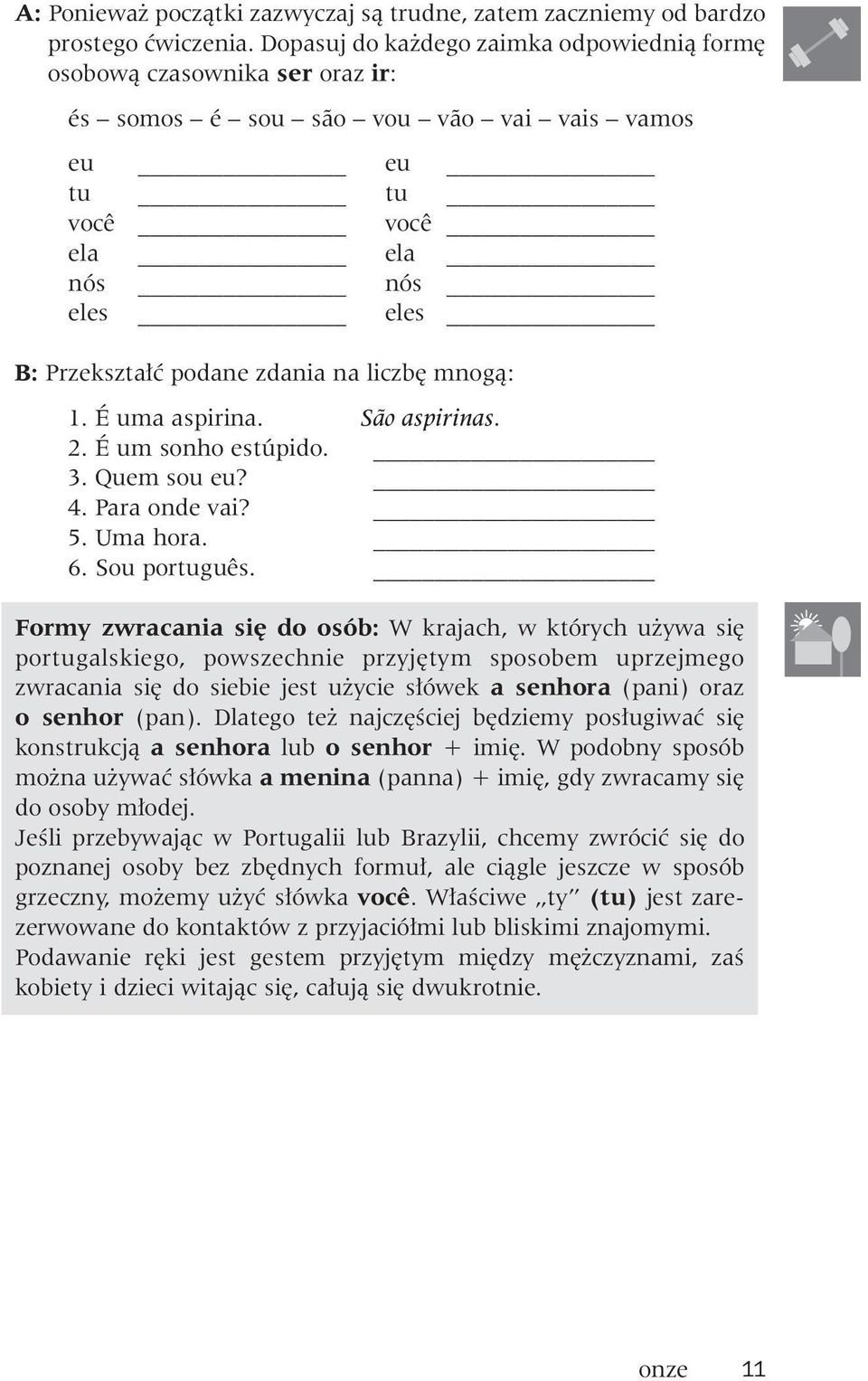 liczb mnogà: 1. É uma aspirina. São aspirinas. 2. É um sonho estúpido. 3. Quem sou eu? 4. Para onde vai? 5. Uma hora. 6. Sou portugu s.