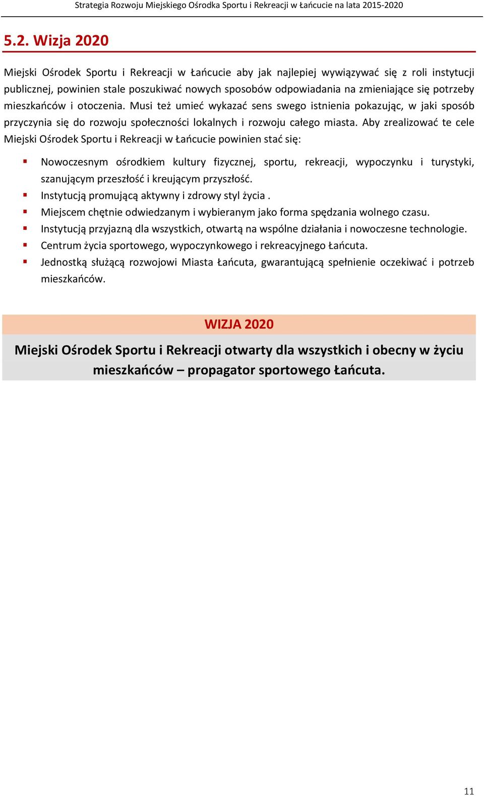 Aby zrealizować te cele Miejski Ośrodek Sportu i Rekreacji w Łańcucie powinien stać się: Nowoczesnym ośrodkiem kultury fizycznej, sportu, rekreacji, wypoczynku i turystyki, szanującym przeszłość i