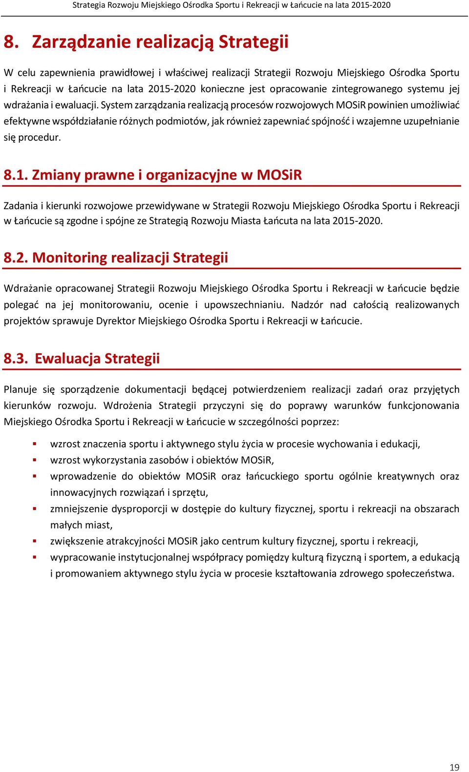 System zarządzania realizacją procesów rozwojowych MOSiR powinien umożliwiać efektywne współdziałanie różnych podmiotów, jak również zapewniać spójność i wzajemne uzupełnianie się procedur. 8.1.