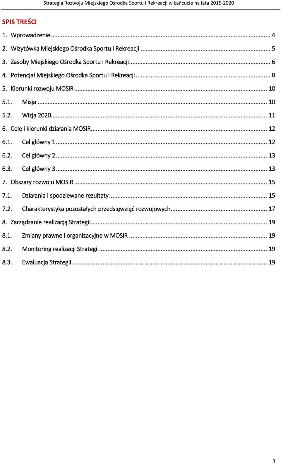 .. 12 6.2. Cel główny 2... 13 6.3. Cel główny 3... 13 7. Obszary rozwoju MOSiR... 15 7.1. Działania i spodziewane rezultaty... 15 7.2. Charakterystyka pozostałych przedsięwzięć rozwojowych.