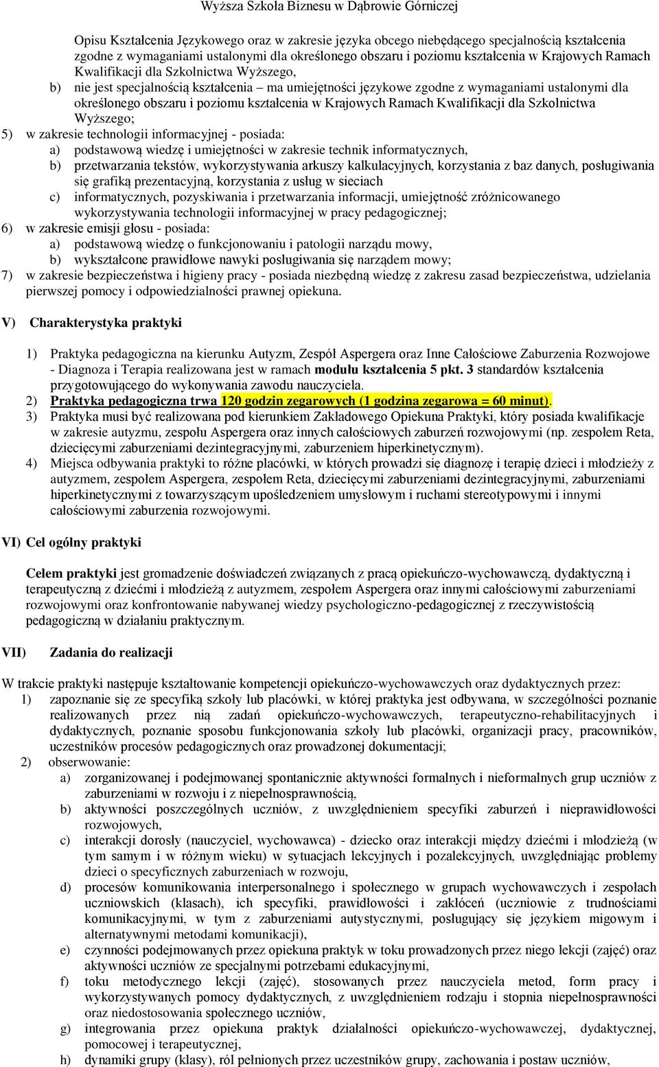 Kwalifikacji dla Szkolnictwa Wyższego; 5) w zakresie technologii informacyjnej - posiada: a) podstawową wiedzę i umiejętności w zakresie technik informatycznych, b) przetwarzania tekstów,