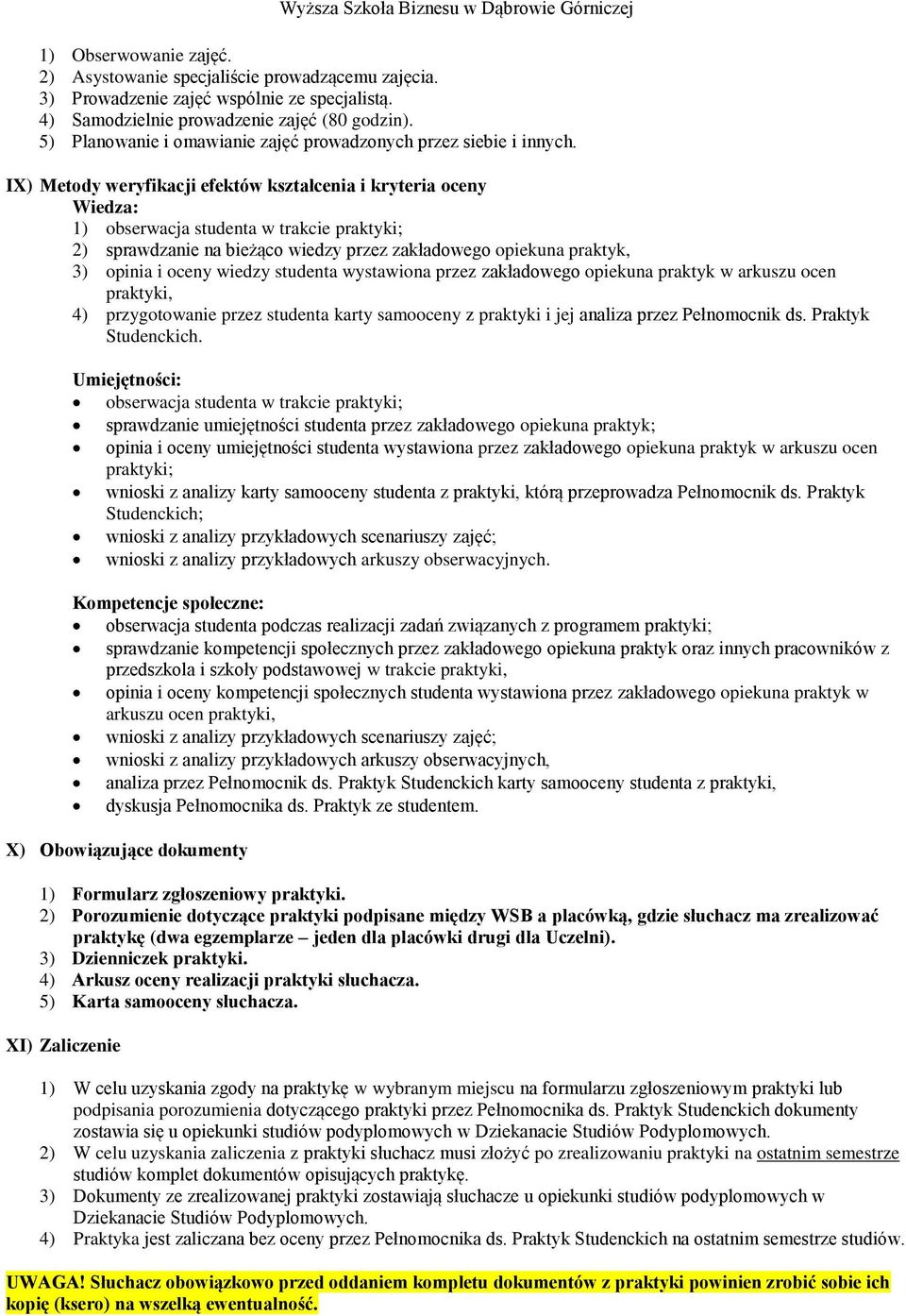 IX) Metody weryfikacji efektów kształcenia i kryteria oceny Wiedza: 1) obserwacja studenta w trakcie praktyki; 2) sprawdzanie na bieżąco wiedzy przez zakładowego opiekuna praktyk, 3) opinia i oceny