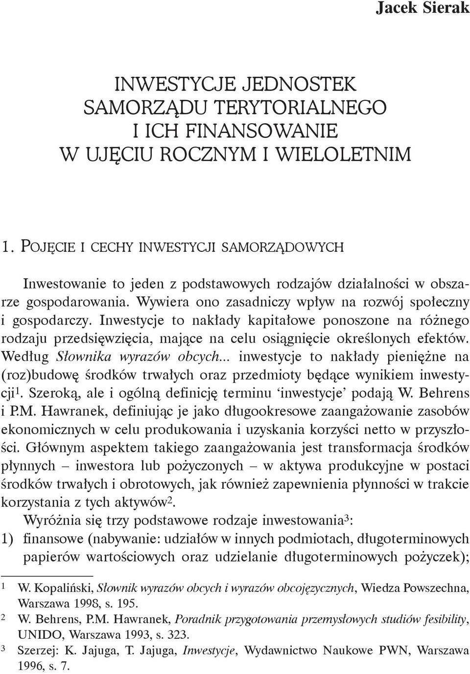 Inwestycje to nakłady kapitałowe ponoszone na różnego rodzaju przedsięwzięcia, mające na celu osiągnięcie określonych efektów. Według Słownika wyrazów obcych.