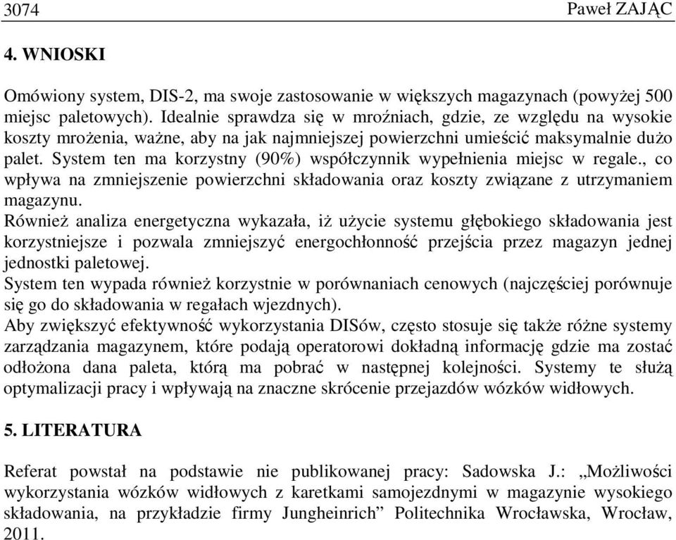 System ten ma korzystny (90%) współczynnik wypełnienia miejsc w regale., co wpływa na zmniejszenie powierzchni składowania oraz koszty związane z utrzymaniem magazynu.