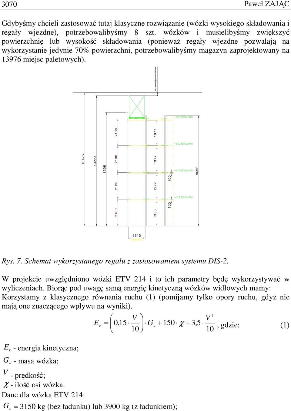 miejsc paletowych). Rys. 7. Schemat wykorzystanego regału z zastosowaniem systemu DIS-2. W projekcie uwzględniono wózki ETV 214 i to ich parametry będę wykorzystywać w wyliczeniach.