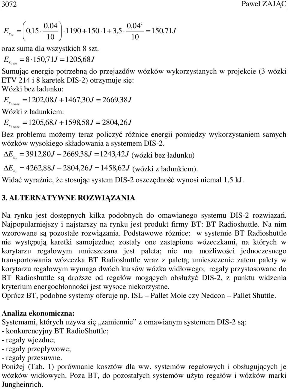 1467,30J 2669, 38J C = 2 D+ RB Wózki z ładunkiem: E = 1205,68J + 1598,58J 2804, 26J C = 2 D+ RZ Bez problemu moŝemy teraz policzyć róŝnice energii pomiędzy wykorzystaniem samych wózków wysokiego